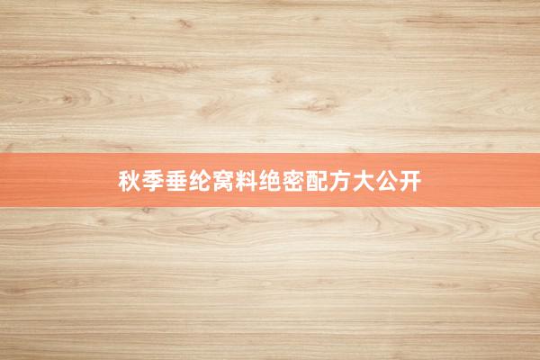 秋季垂纶窝料绝密配方大公开